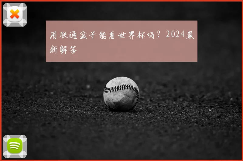 用联通盒子能看世界杯吗？2024最新解答