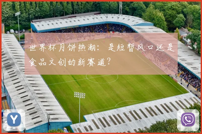 世界杯月饼热潮：是短暂风口还是食品文创的新赛道？