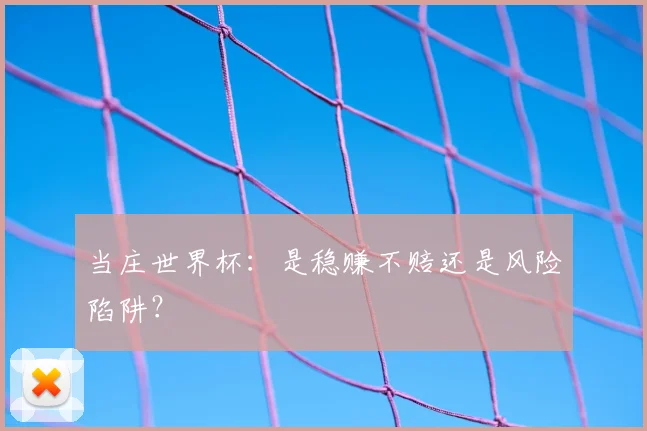 当庄世界杯：是稳赚不赔还是风险陷阱？